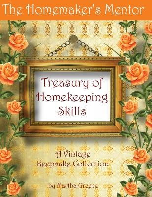 The Homemaker's Mentor Treasury of Homekeeping Skills: A Vintage Keepsake Collection Paperback Createspace Independent Publishing Platform