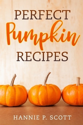 Perfect Pumpkin Recipes: A Charming Holiday Pumpkin Cookbook Paperback Independently Published