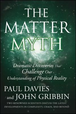 The Matter Myth: Dramatic Discoveries That Challenge Our Understanding of Physical Reality Paperback Simon & Schuster