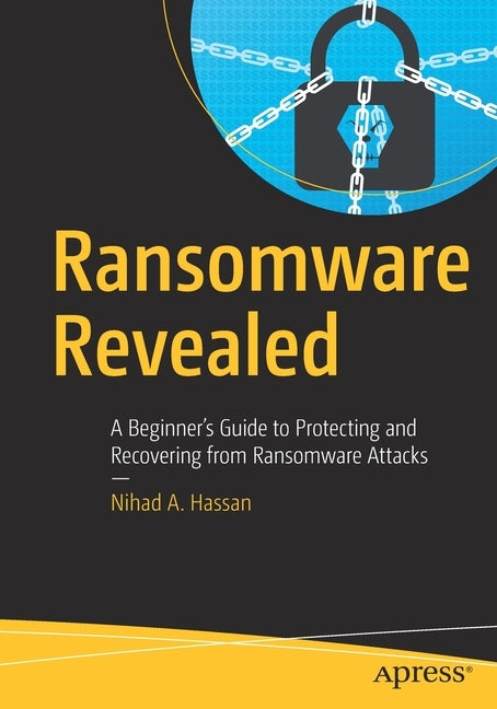 Ransomware Revealed: A Beginner's Guide to Protecting and Recovering from Ransomware Attacks Paperback Apress