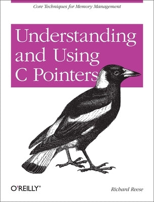Understanding and Using C Pointers: Core Techniques for Memory Management Paperback O'Reilly Media