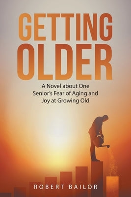 Getting Older: A Novel About One Senior's Fear of Aging and Joy at Growing Old Paperback Authorhouse