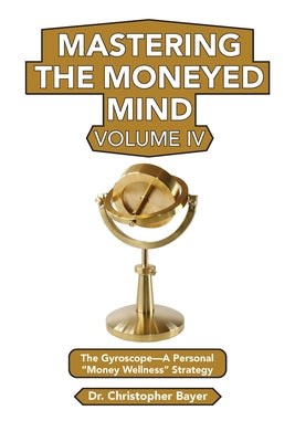 Mastering the Moneyed Mind, Volume IV: The Gyroscope-A Personal "Money Wellness" Strategy Paperback Business Expert Press