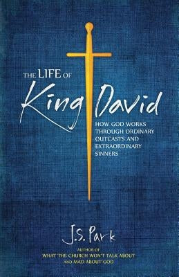 The Life of King David: How God Works Through Ordinary Outcasts and Extraordinary Sinners Paperback Way Everlasting Ministry
