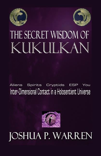The Secret Wisdom of Kukulkan by Warren, Joshua P.