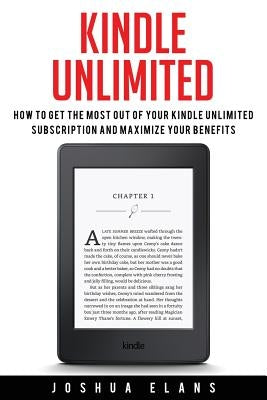 Kindle Unlimited: 7 Tips to Maximizing Kindle Unlimited Subscription Account Benefits and Getting the Most from Your Kindle Unlimited Bo Paperback Createspace Independent Publishing Platform