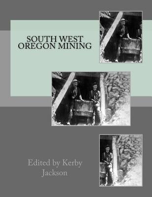 South West Oregon Mining Paperback Createspace Independent Publishing Platform