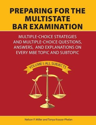 Preparing for the Multistate Bar Examination: Multiple-Choice Strategies and Multiple-Choice Questions, Answers, and Explanations on Every MBE Topic a by Miller