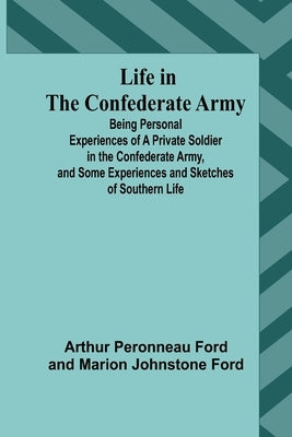 Life in the Confederate Army: Being Personal Experiences of a Private Soldier in the Confederate Army, and Some Experiences and Sketches of Southern Paperback Alpha Edition