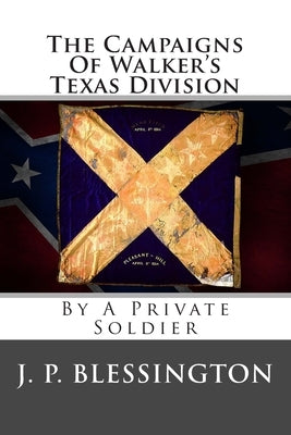The Campaigns Of Walker's Texas Division: By A Private Soldier Paperback Createspace Independent Publishing Platform