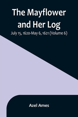 The Mayflower and Her Log; July 15, 1620-May 6, 1621 (Volume 6) Paperback Alpha Edition