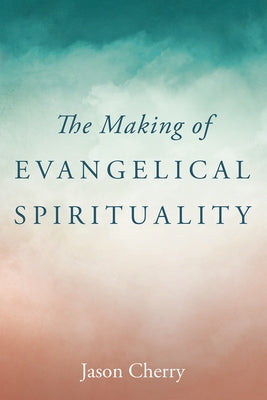 The Making of Evangelical Spirituality Paperback Wipf & Stock Publishers