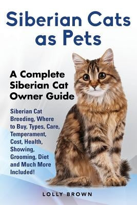 Siberian Cats as Pets: Siberian Cat Breeding, Where to Buy, Types, Care, Temperament, Cost, Health, Showing, Grooming, Diet and Much More Inc Paperback Nrb Publishing