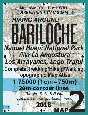 Hiking Around Bariloche Map 2 Nahuel Huapi National Park Villa La Angostura Los Arrayanes, Lago Traful Complete Trekking/Hiking/Walking Topographic Ma Paperback Createspace Independent Publishing Platform