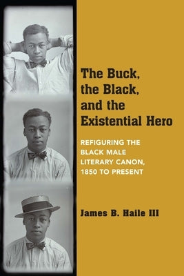 The Buck, the Black, and the Existential Hero: Refiguring the Black Male Literary Canon, 1850 to Present Paperback Northwestern University Press