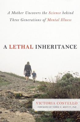 A Lethal Inheritance: A Mother Uncovers the Science Behind Three Generations of Mental Illness by Costello, Victoria