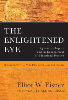 The Enlightened Eye: Qualitative Inquiry and the Enhancement of Educational Practice, Reissued with a New Prologue and Foreword Paperback Teachers College Press