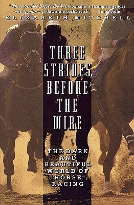 Three Strides Before the Wire: The Dark and Beautiful World of Horse Racing Paperback Hyperion Books