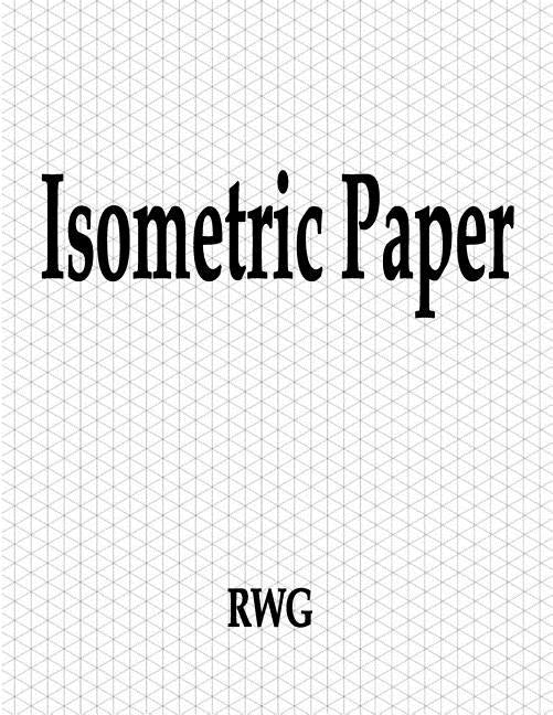 Isometric Paper: 100 Pages 8.5" X 11" Paperback Rwg Publishing