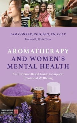 Aromatherapy and Women's Mental Health: An Evidence-Based Guide to Support Emotional Wellbeing by Conrad, Pam