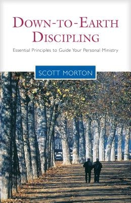 Down-To-Earth Discipling: Essential Principles to Guide Your Personal Ministry Paperback NavPress Publishing Group