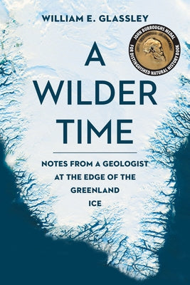 A Wilder Time: Notes from a Geologist at the Edge of the Greenland Ice Paperback Bellevue Literary Press
