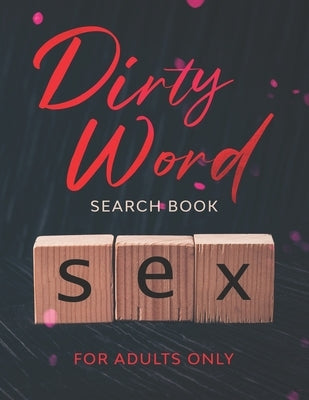 Dirty Word Search Book - For Adults Only: A Naughty, Lewd And Curse / Swear Word Puzzle Book Paperback Independently Published