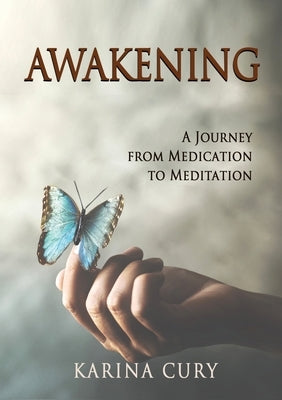 Awakening: A Journey from Medication to Meditation by Cury, Karina