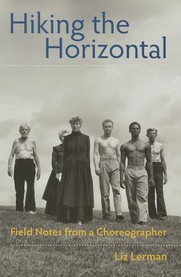 Hiking the Horizontal: Field Notes from a Choreographer Paperback Wesleyan University Press
