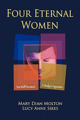 Four Eternal Women: Toni Wolff Revisited - A Study in Opposites by Molton, Mary Dian