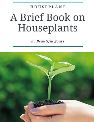Houseplant: A brief book about houseplant - Everything you need to know about a houseplant - contains ( how not to kill your house Paperback Independently Published