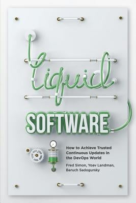 Liquid Software: How to Achieve Trusted Continuous Updates in the DevOps World Paperback Createspace Independent Publishing Platform