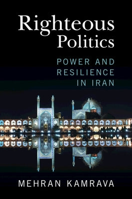Righteous Politics: Power and Resilience in Iran Paperback Cambridge University Press