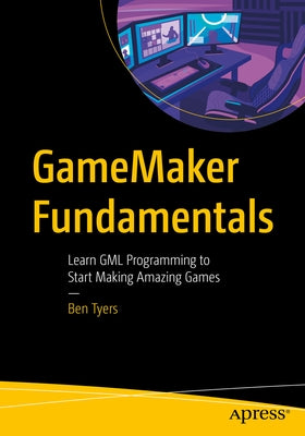 Gamemaker Fundamentals: Learn Gml Programming to Start Making Amazing Games Paperback Apress