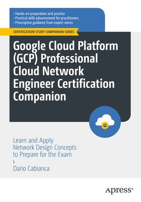 Google Cloud Platform (Gcp) Professional Cloud Network Engineer Certification Companion: Learn and Apply Network Design Concepts to Prepare for the Ex Paperback Apress