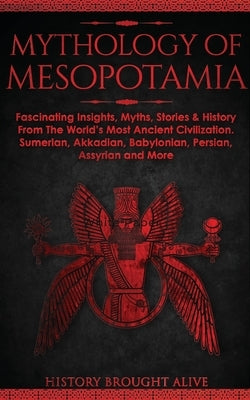 Mythology of Mesopotamia: Fascinating Insights, Myths, Stories & History From The World's Most Ancient Civilization. Sumerian, Akkadian, Babylon Paperback Fortune Publishing