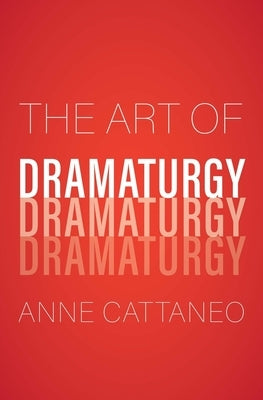 The Art of Dramaturgy by Cattaneo, Anne