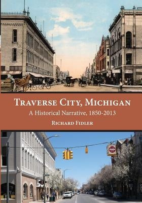 Traverse City, Michigan: A Historical Narrative, 1850 - 2013 Paperback Mission Point Press