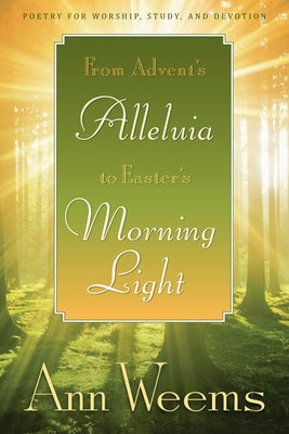 From Advent's Alleluia to Easter's Morning Light: Poetry for Worship, Study, and Devotion Paperback Westminster John Knox Press