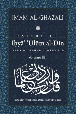 ESSENTIAL IHYA' 'ULUM AL-DIN - Volume 3: The Revival of the Religious Sciences Paperback Islamic Book Trust