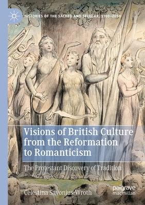 Visions of British Culture from the Reformation to Romanticism: The Protestant Discovery of Tradition Paperback Palgrave MacMillan