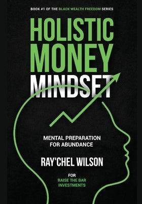 Holistic Money Mindset: Mental Preparation for Abundance Raise the Bar Investments
