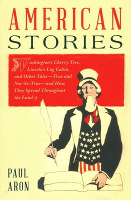 American Stories: Washington's Cherry Tree, Lincoln's Log Cabin, and Other Tales--True and Not-So-True--and How They Spread Throughout t Paperback Lyons Press