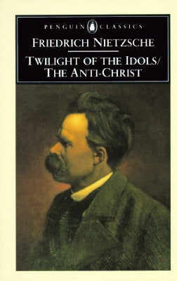 The Twilight of the Idols and the Anti-Christ: Or How to Philosophize with a Hammer Paperback Penguin Group