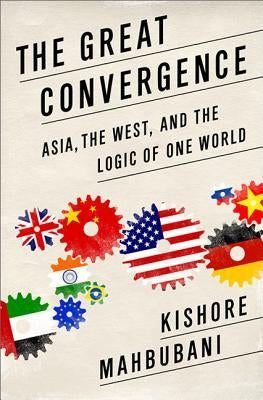 The Great Convergence: Asia, the West, and the Logic of One World PublicAffairs