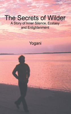 The Secrets of Wilder - A Story of Inner Silence, Ecstasy and Enlightenment: (2012 Compact Edition) Paperback Createspace Independent Publishing Platform