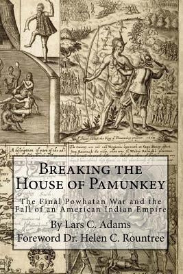 Breaking the House of Pamunkey: The Final Powhatan War and the Fall of an American and Indian Empire Paperback Backintyme Publishing