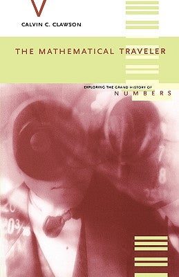 The Mathematical Traveler: Exploring the Grand History of Numbers by Clawson, Calvin C.
