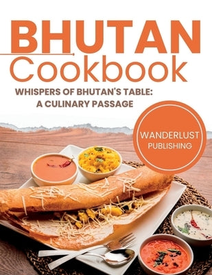 Bhutan Cookbook: Whispers of Bhutan's Table: A Culinary Passage Paperback Independently Published