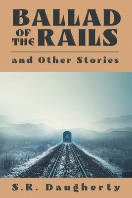 Ballad of the Rails and Other Stories Paperback Steven Daugherty